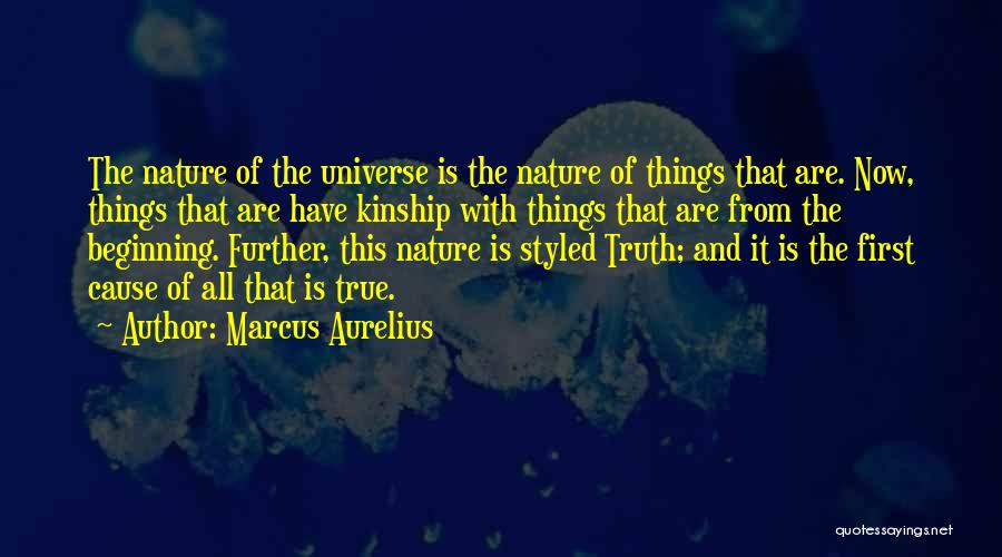 Marcus Aurelius Quotes: The Nature Of The Universe Is The Nature Of Things That Are. Now, Things That Are Have Kinship With Things