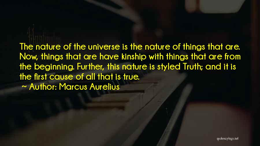 Marcus Aurelius Quotes: The Nature Of The Universe Is The Nature Of Things That Are. Now, Things That Are Have Kinship With Things