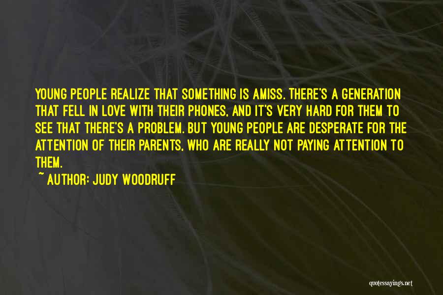 Judy Woodruff Quotes: Young People Realize That Something Is Amiss. There's A Generation That Fell In Love With Their Phones, And It's Very