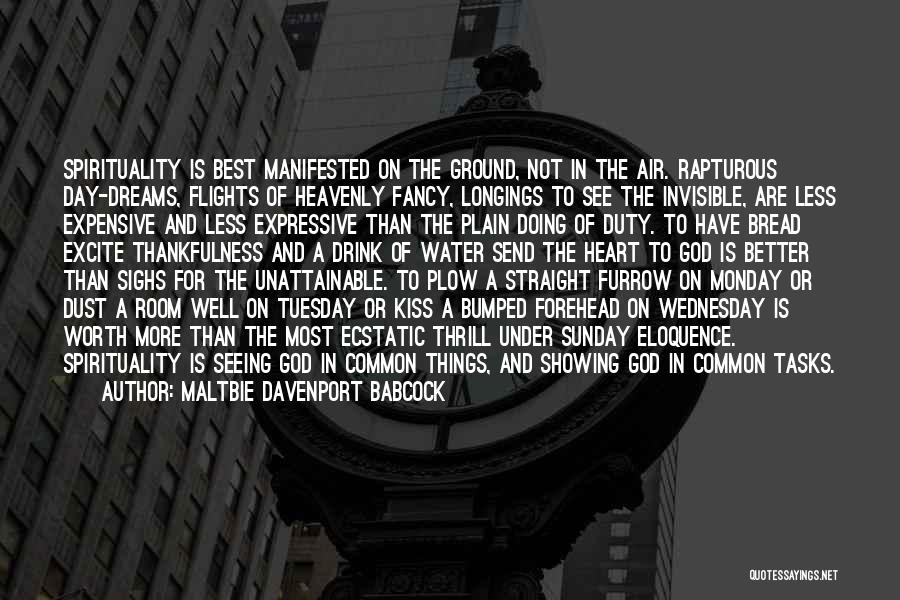 Maltbie Davenport Babcock Quotes: Spirituality Is Best Manifested On The Ground, Not In The Air. Rapturous Day-dreams, Flights Of Heavenly Fancy, Longings To See