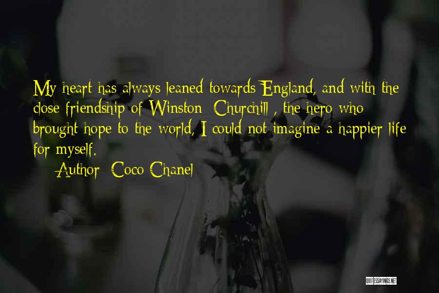 Coco Chanel Quotes: My Heart Has Always Leaned Towards England, And With The Close Friendship Of Winston [churchill], The Hero Who Brought Hope