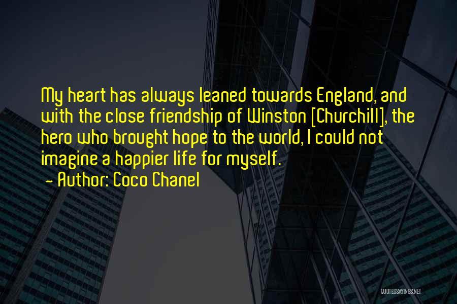 Coco Chanel Quotes: My Heart Has Always Leaned Towards England, And With The Close Friendship Of Winston [churchill], The Hero Who Brought Hope