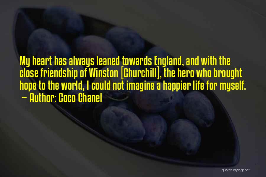 Coco Chanel Quotes: My Heart Has Always Leaned Towards England, And With The Close Friendship Of Winston [churchill], The Hero Who Brought Hope