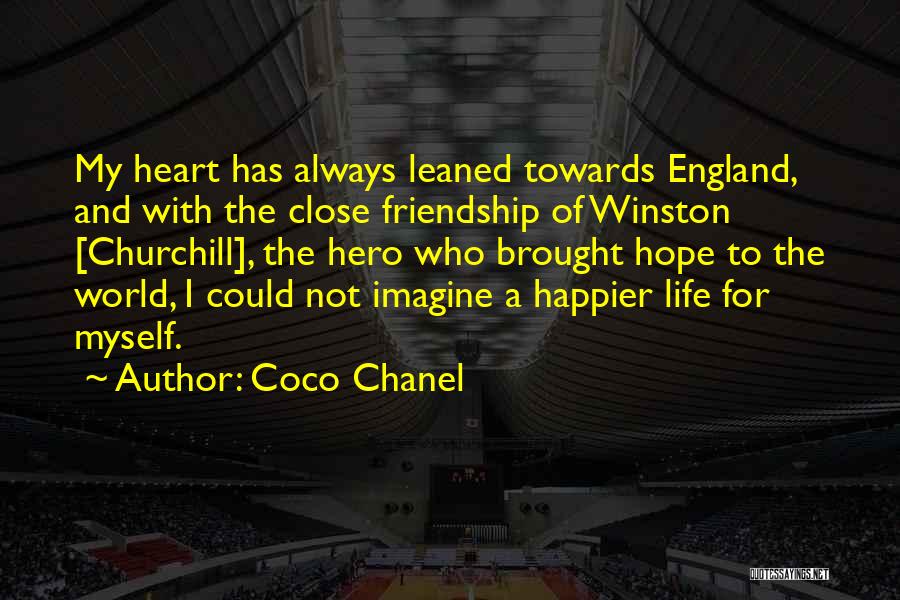 Coco Chanel Quotes: My Heart Has Always Leaned Towards England, And With The Close Friendship Of Winston [churchill], The Hero Who Brought Hope