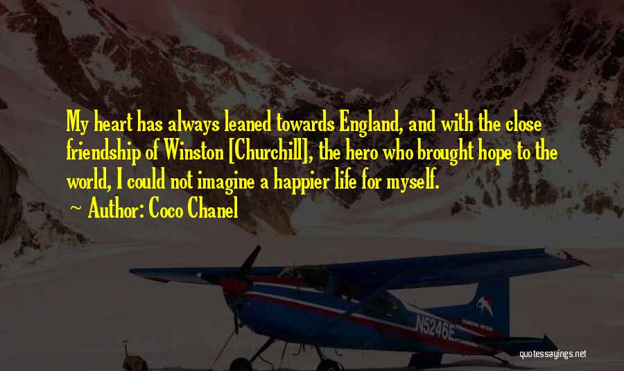 Coco Chanel Quotes: My Heart Has Always Leaned Towards England, And With The Close Friendship Of Winston [churchill], The Hero Who Brought Hope