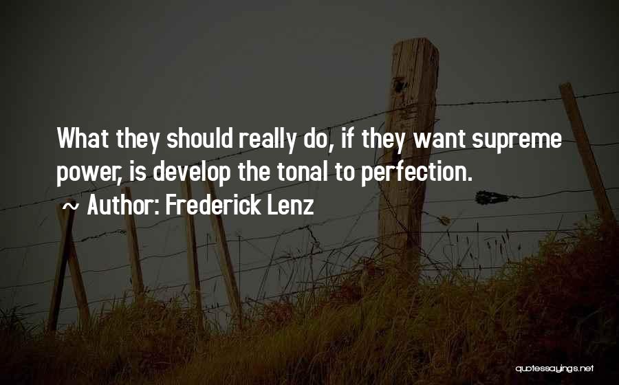 Frederick Lenz Quotes: What They Should Really Do, If They Want Supreme Power, Is Develop The Tonal To Perfection.
