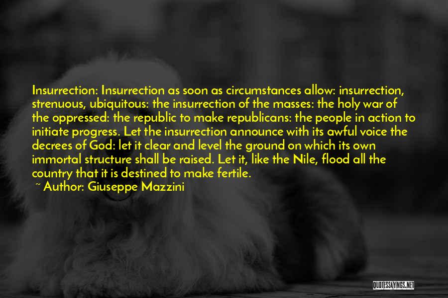 Giuseppe Mazzini Quotes: Insurrection: Insurrection As Soon As Circumstances Allow: Insurrection, Strenuous, Ubiquitous: The Insurrection Of The Masses: The Holy War Of The