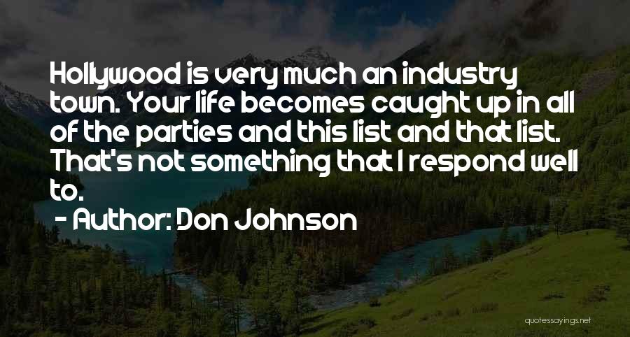 Don Johnson Quotes: Hollywood Is Very Much An Industry Town. Your Life Becomes Caught Up In All Of The Parties And This List