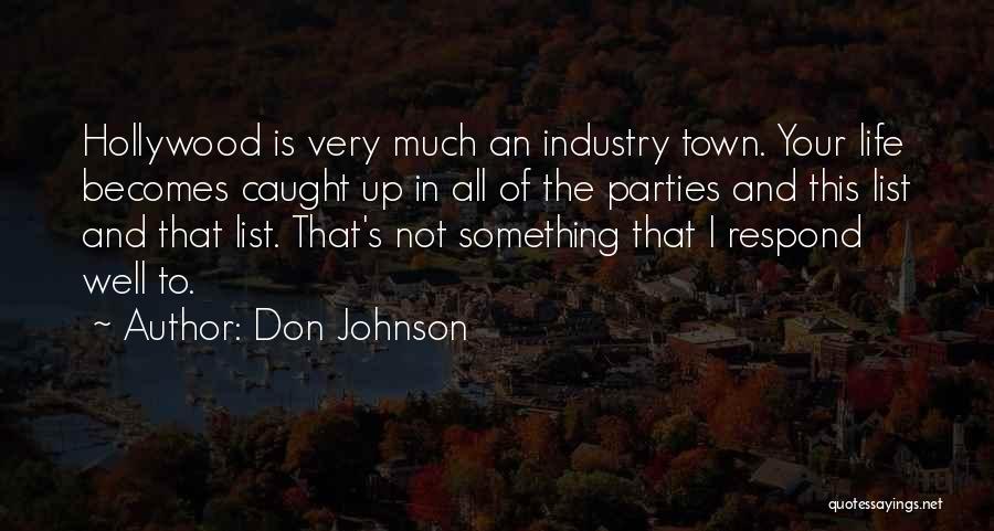 Don Johnson Quotes: Hollywood Is Very Much An Industry Town. Your Life Becomes Caught Up In All Of The Parties And This List