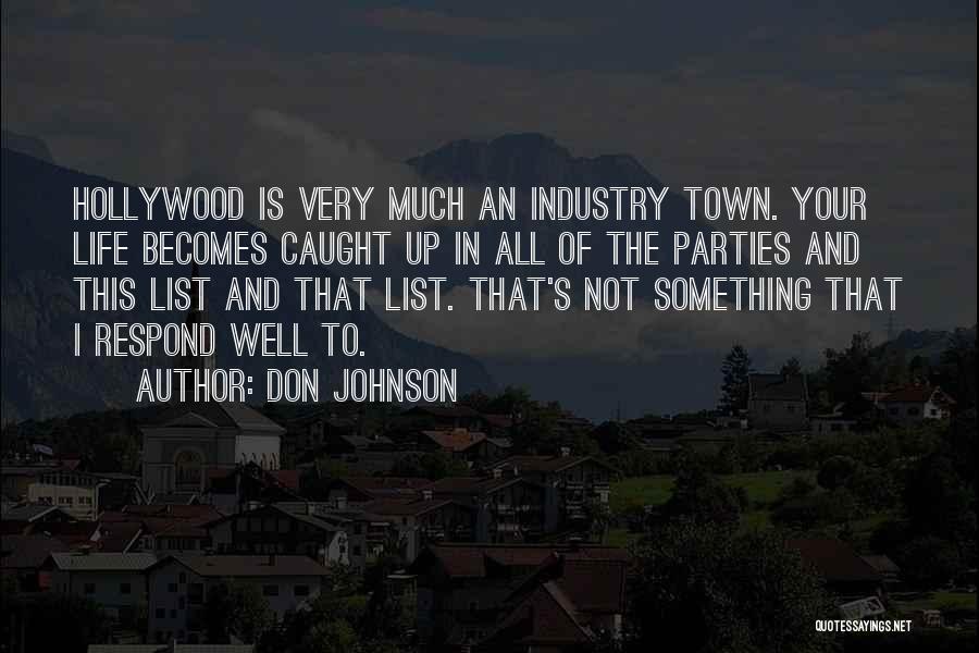 Don Johnson Quotes: Hollywood Is Very Much An Industry Town. Your Life Becomes Caught Up In All Of The Parties And This List