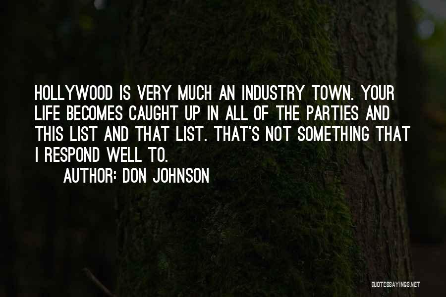 Don Johnson Quotes: Hollywood Is Very Much An Industry Town. Your Life Becomes Caught Up In All Of The Parties And This List
