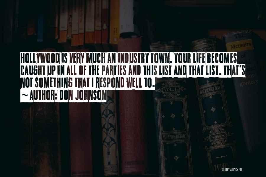 Don Johnson Quotes: Hollywood Is Very Much An Industry Town. Your Life Becomes Caught Up In All Of The Parties And This List