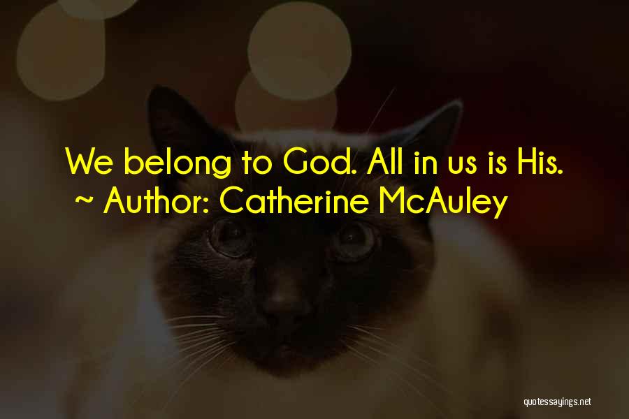 Catherine McAuley Quotes: We Belong To God. All In Us Is His.