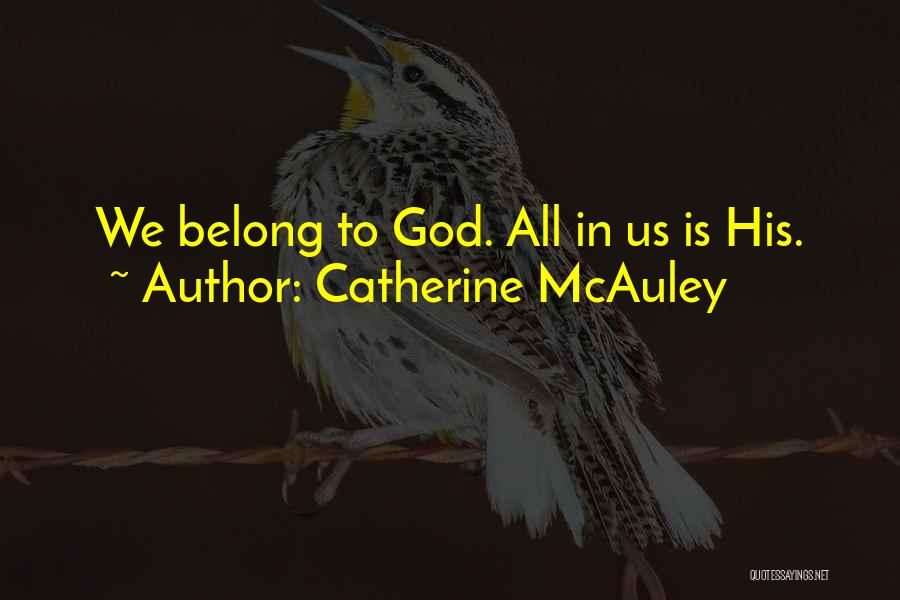 Catherine McAuley Quotes: We Belong To God. All In Us Is His.