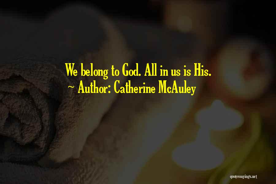 Catherine McAuley Quotes: We Belong To God. All In Us Is His.