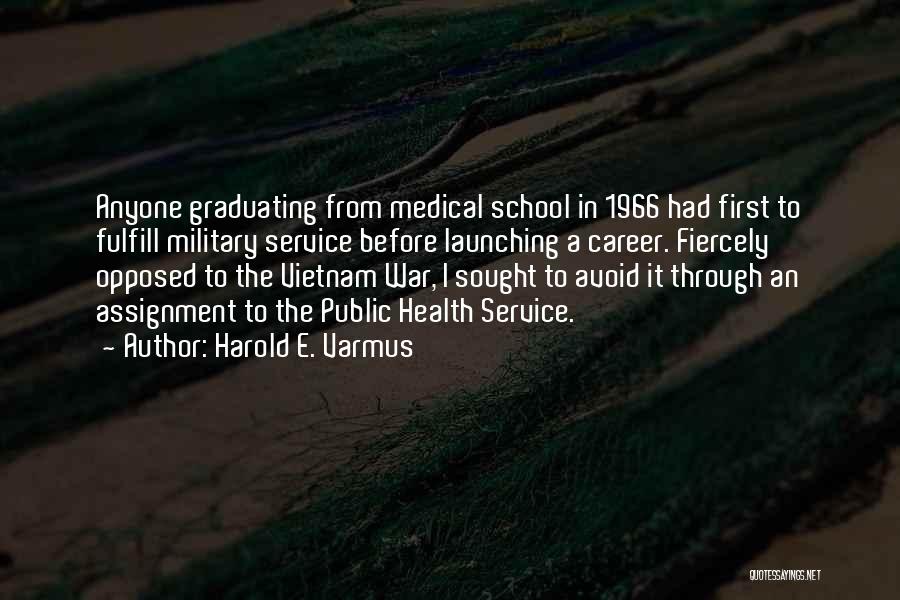 Harold E. Varmus Quotes: Anyone Graduating From Medical School In 1966 Had First To Fulfill Military Service Before Launching A Career. Fiercely Opposed To