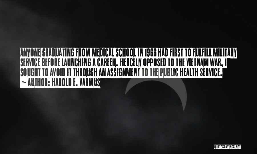 Harold E. Varmus Quotes: Anyone Graduating From Medical School In 1966 Had First To Fulfill Military Service Before Launching A Career. Fiercely Opposed To