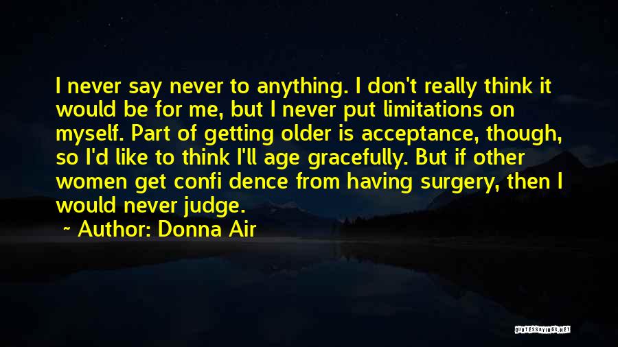 Donna Air Quotes: I Never Say Never To Anything. I Don't Really Think It Would Be For Me, But I Never Put Limitations