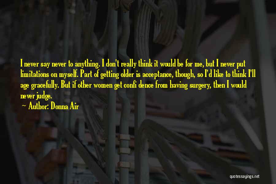 Donna Air Quotes: I Never Say Never To Anything. I Don't Really Think It Would Be For Me, But I Never Put Limitations