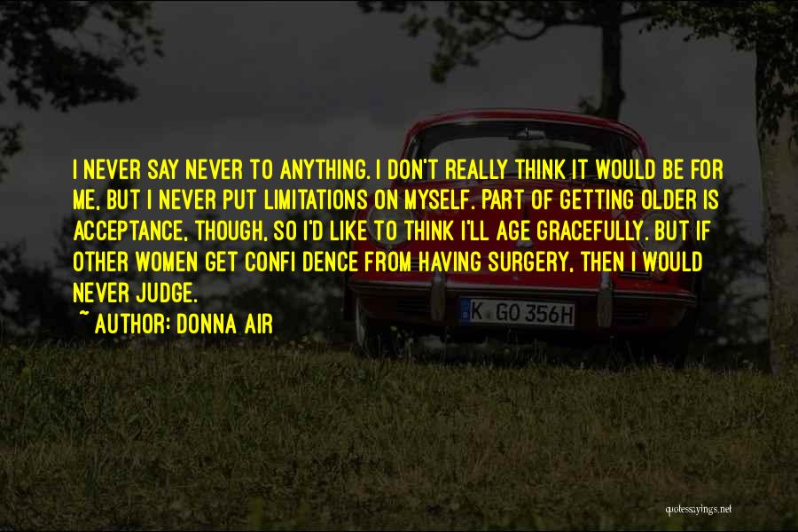 Donna Air Quotes: I Never Say Never To Anything. I Don't Really Think It Would Be For Me, But I Never Put Limitations