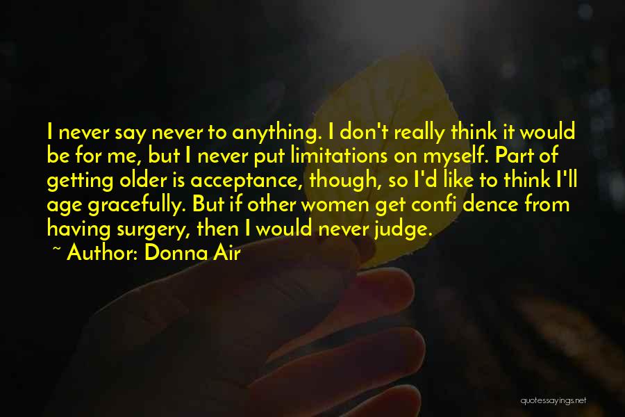 Donna Air Quotes: I Never Say Never To Anything. I Don't Really Think It Would Be For Me, But I Never Put Limitations