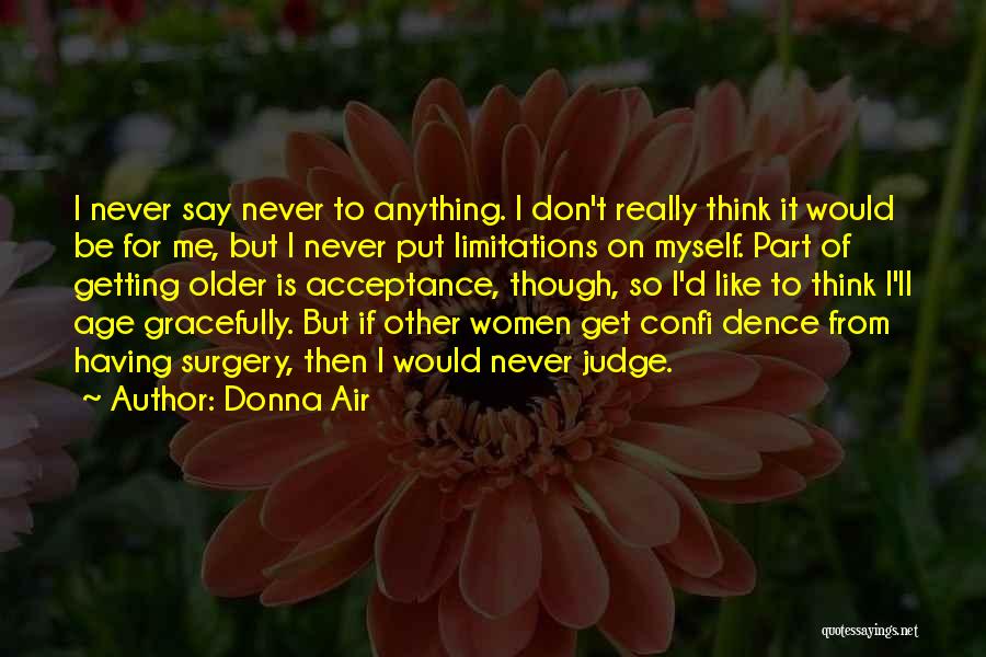 Donna Air Quotes: I Never Say Never To Anything. I Don't Really Think It Would Be For Me, But I Never Put Limitations