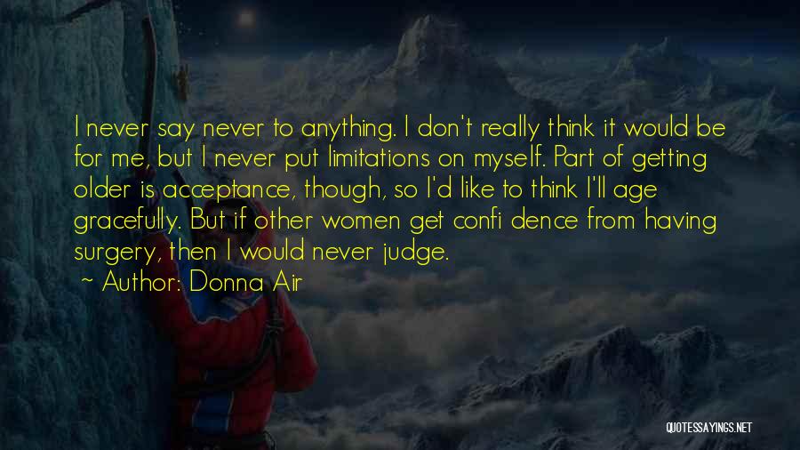 Donna Air Quotes: I Never Say Never To Anything. I Don't Really Think It Would Be For Me, But I Never Put Limitations
