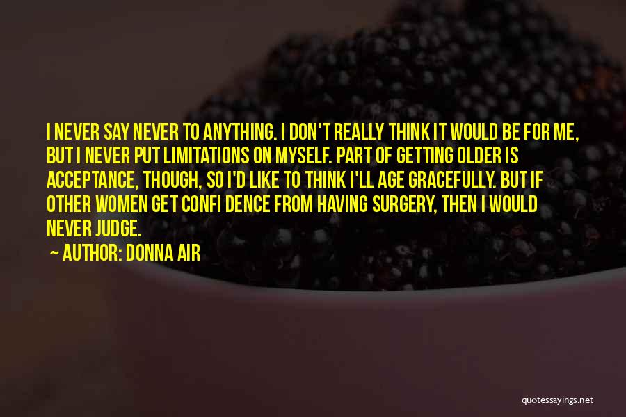 Donna Air Quotes: I Never Say Never To Anything. I Don't Really Think It Would Be For Me, But I Never Put Limitations