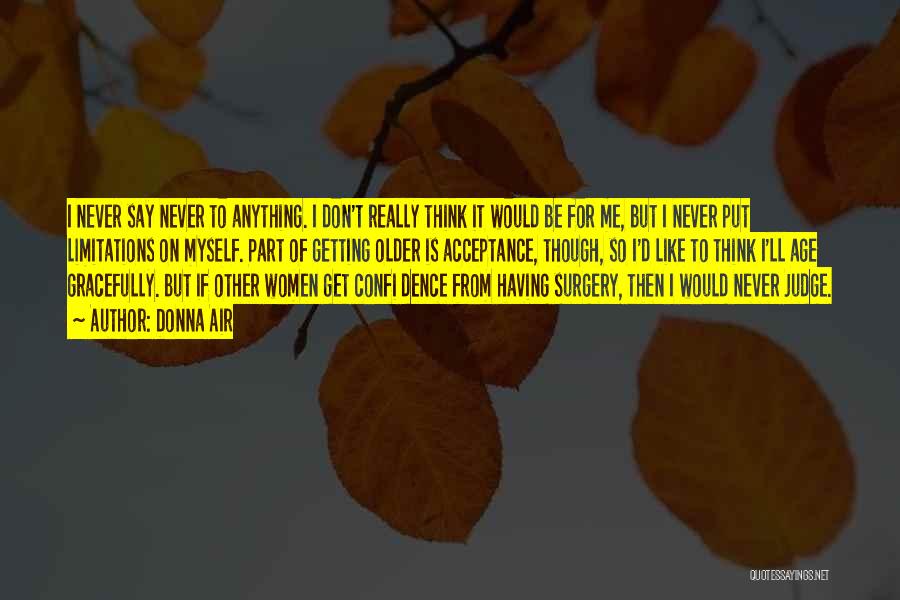 Donna Air Quotes: I Never Say Never To Anything. I Don't Really Think It Would Be For Me, But I Never Put Limitations