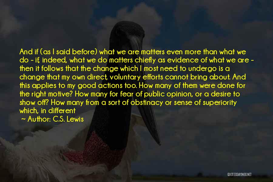 C.S. Lewis Quotes: And If (as I Said Before) What We Are Matters Even More Than What We Do - If, Indeed, What