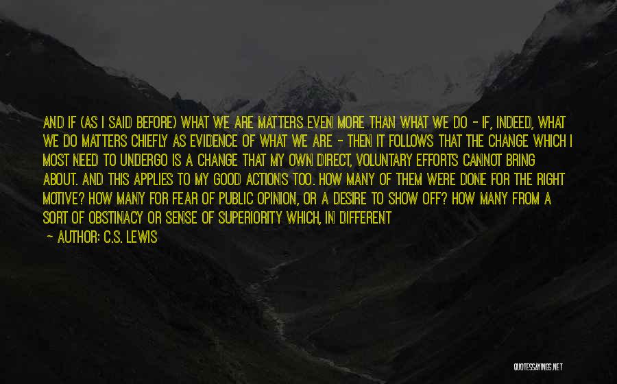 C.S. Lewis Quotes: And If (as I Said Before) What We Are Matters Even More Than What We Do - If, Indeed, What