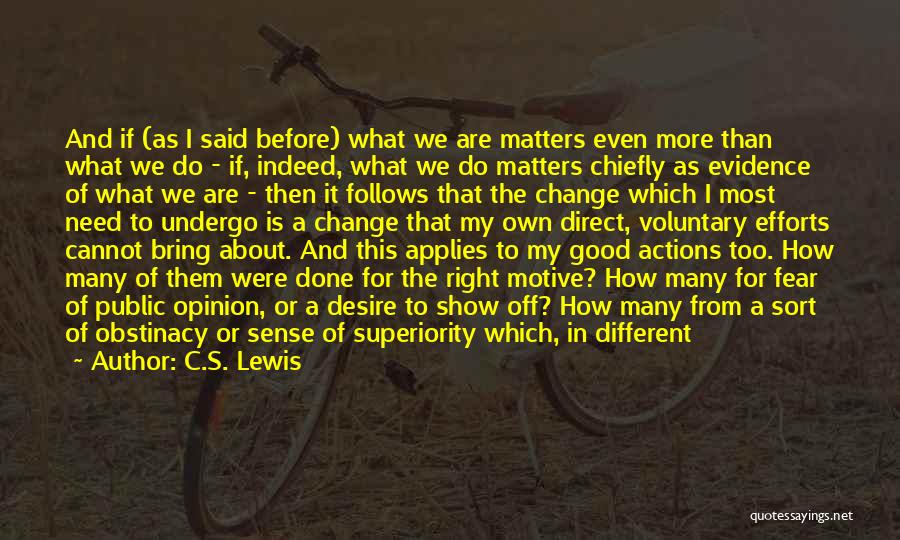 C.S. Lewis Quotes: And If (as I Said Before) What We Are Matters Even More Than What We Do - If, Indeed, What