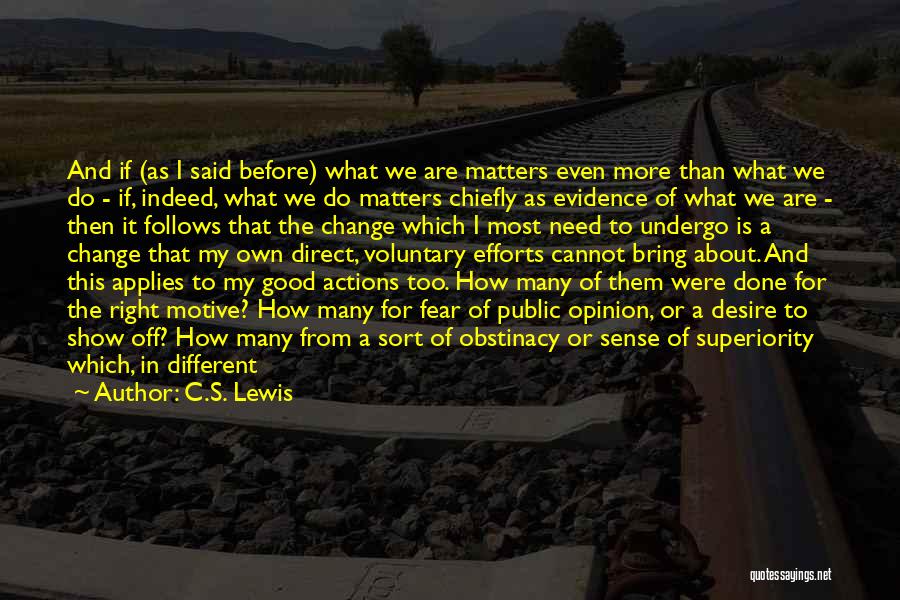 C.S. Lewis Quotes: And If (as I Said Before) What We Are Matters Even More Than What We Do - If, Indeed, What