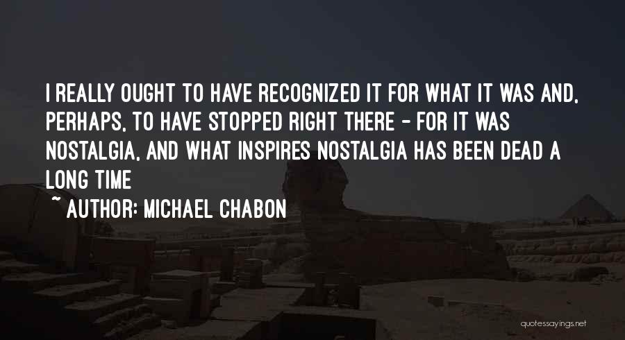 Michael Chabon Quotes: I Really Ought To Have Recognized It For What It Was And, Perhaps, To Have Stopped Right There - For