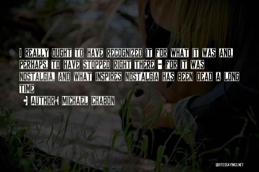 Michael Chabon Quotes: I Really Ought To Have Recognized It For What It Was And, Perhaps, To Have Stopped Right There - For