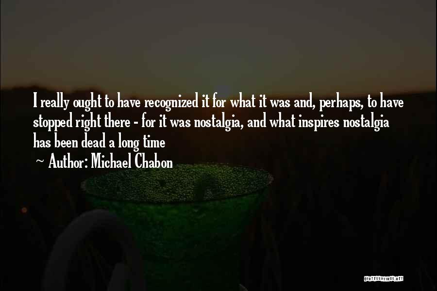 Michael Chabon Quotes: I Really Ought To Have Recognized It For What It Was And, Perhaps, To Have Stopped Right There - For