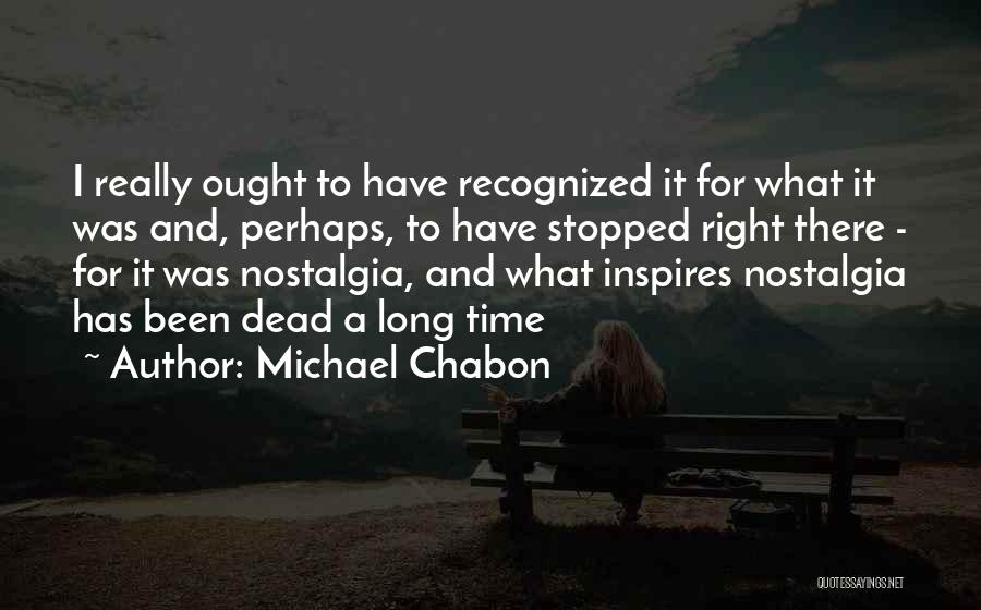 Michael Chabon Quotes: I Really Ought To Have Recognized It For What It Was And, Perhaps, To Have Stopped Right There - For