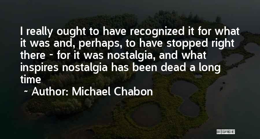 Michael Chabon Quotes: I Really Ought To Have Recognized It For What It Was And, Perhaps, To Have Stopped Right There - For