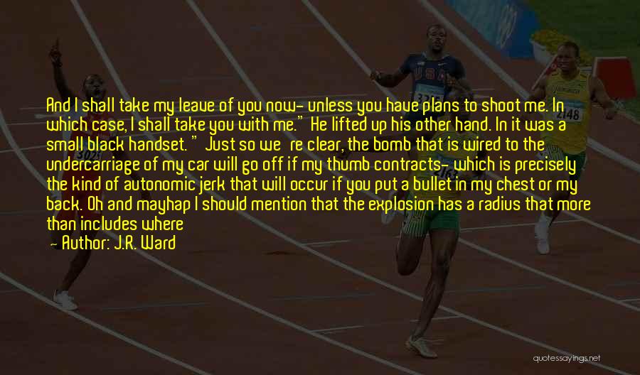 J.R. Ward Quotes: And I Shall Take My Leave Of You Now- Unless You Have Plans To Shoot Me. In Which Case, I