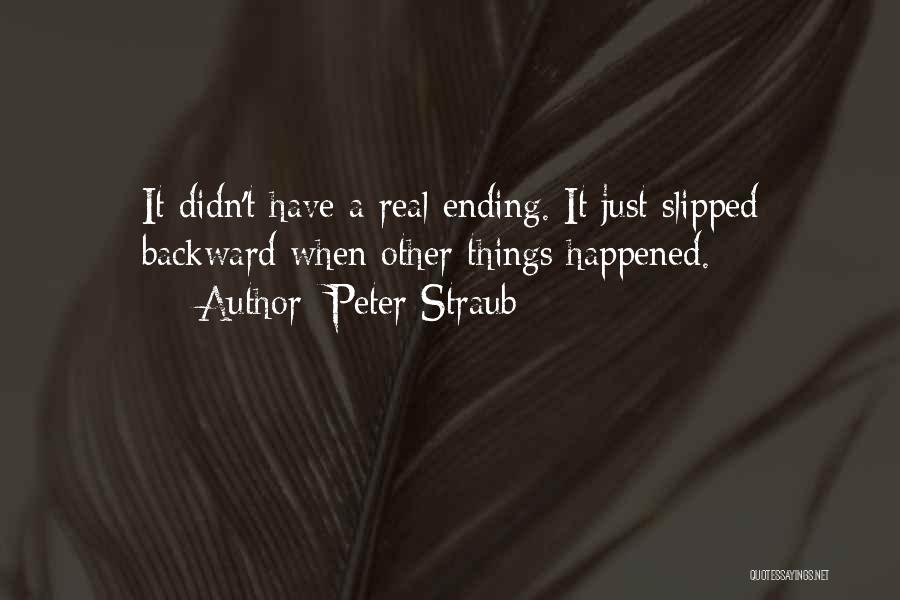 Peter Straub Quotes: It Didn't Have A Real Ending. It Just Slipped Backward When Other Things Happened.