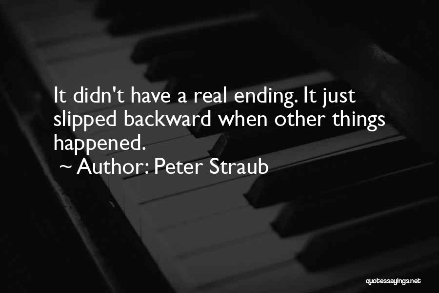 Peter Straub Quotes: It Didn't Have A Real Ending. It Just Slipped Backward When Other Things Happened.