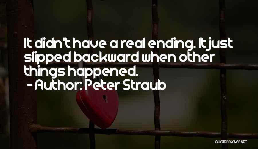 Peter Straub Quotes: It Didn't Have A Real Ending. It Just Slipped Backward When Other Things Happened.