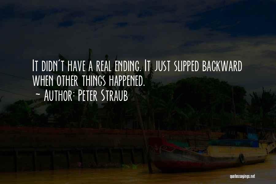 Peter Straub Quotes: It Didn't Have A Real Ending. It Just Slipped Backward When Other Things Happened.