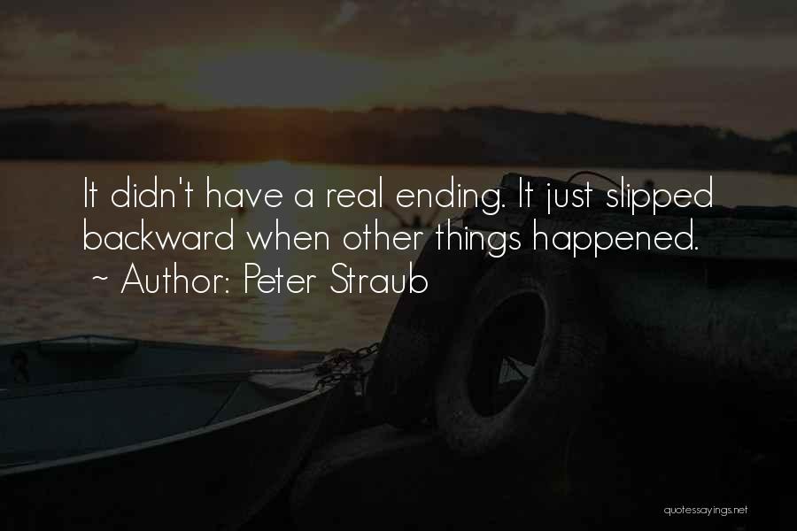 Peter Straub Quotes: It Didn't Have A Real Ending. It Just Slipped Backward When Other Things Happened.