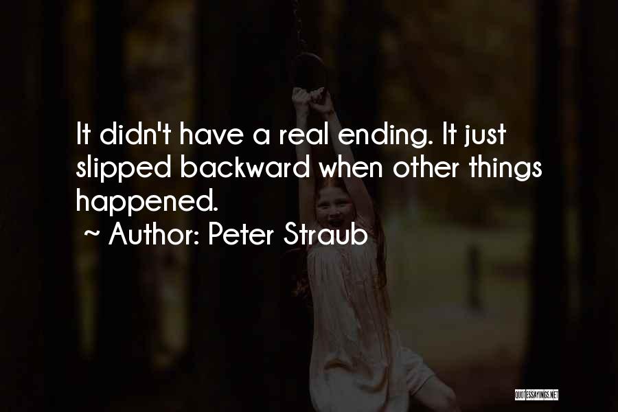 Peter Straub Quotes: It Didn't Have A Real Ending. It Just Slipped Backward When Other Things Happened.