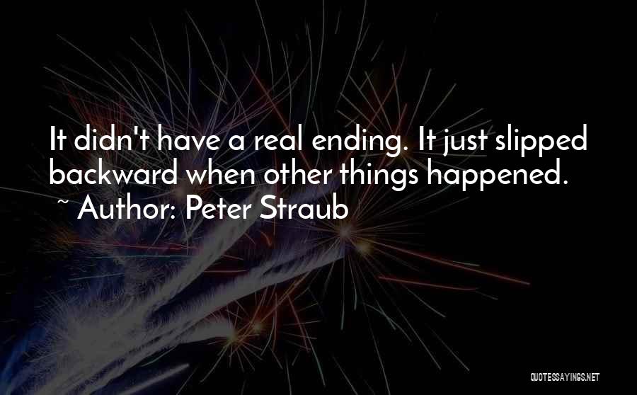 Peter Straub Quotes: It Didn't Have A Real Ending. It Just Slipped Backward When Other Things Happened.