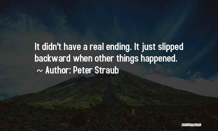 Peter Straub Quotes: It Didn't Have A Real Ending. It Just Slipped Backward When Other Things Happened.