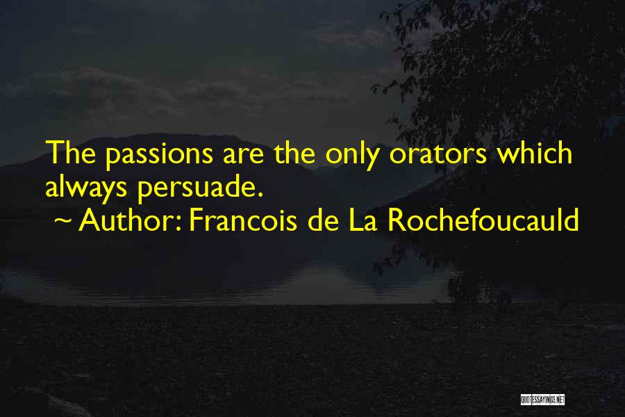 Francois De La Rochefoucauld Quotes: The Passions Are The Only Orators Which Always Persuade.