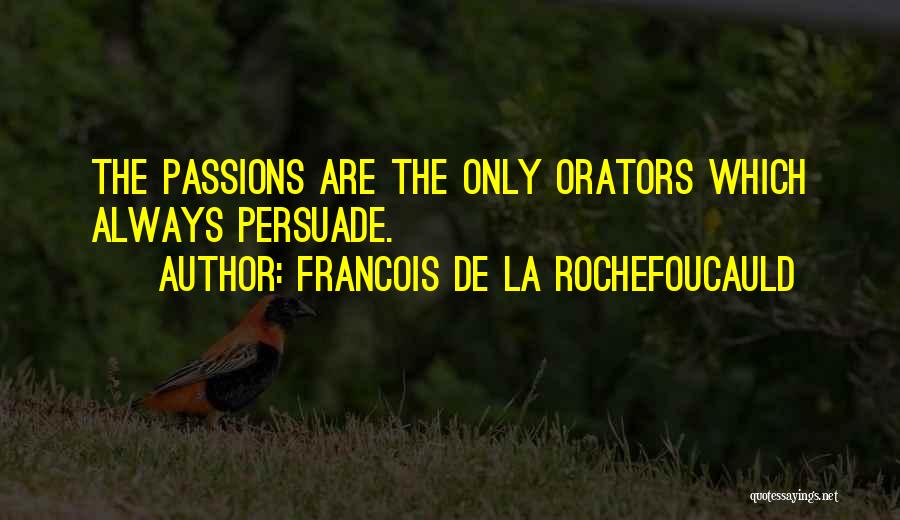 Francois De La Rochefoucauld Quotes: The Passions Are The Only Orators Which Always Persuade.