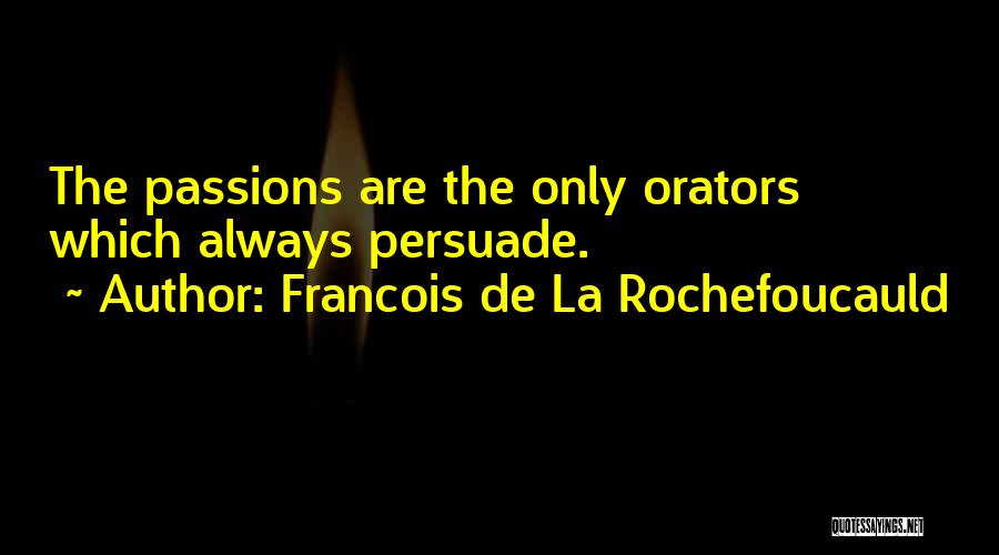 Francois De La Rochefoucauld Quotes: The Passions Are The Only Orators Which Always Persuade.